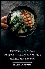 Vegetarian Pre Diabetic Cookbook for Healthy Living