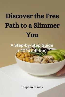 Discover the Free Path to a Slimmer You: A Step-by-Step Guide ( 2024 Edition) - Stephen M Kelly - cover