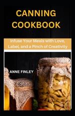 Canning Cookbook: Infuse Your Meals with Love, Label, and a Pinch of Creativity
