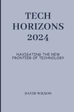 Tech Horizons 2024: Navigating the New Frontier of Technology