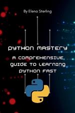 Python Mastery: A Comprehensive Guide to Learning Python Fast