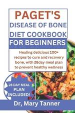 Paget's Disease of Bone Diet Cookbook for Beginners: Healing delicious 100+ recipes to cure and recovery bone, with 28day meal plan to prevent healthy wellness