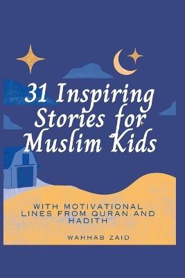 31 Inspiring Stories For Muslim kids: With Motivational lines from Quran And Hadith - Wahhab Zaid - cover