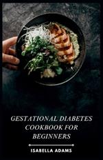 Gestational Diabetes Cookbook for Beginners: Conquer gestational diabetes with delicious, beginner-friendly recipes! ?