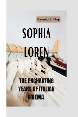 Sophia Loren: The Enchanting Years of Italian Cinema - Pamela B Hoy - cover