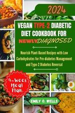 Vegan Type 2 Diabetic Diet Cookbook for Newly Diagnosed: Nourish Plant-Based Recipes with Low Carbohydrates for Pre-diabetes Management and Type-2 Diabetes Reversal.