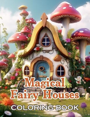 Magical Fairy Houses Coloring Book: New and Exciting Designs Suitable for All Ages - Gifts for Kids, Boys, Girls, and Fans Aged 4-8 and 8-12 - John Nicholas - cover