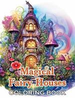 Magical Fairy Houses Coloring Book: New and Exciting Designs Suitable for All Ages - Gifts for Kids, Boys, Girls, and Fans Aged 4-8 and 8-14