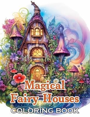 Magical Fairy Houses Coloring Book: New and Exciting Designs Suitable for All Ages - Gifts for Kids, Boys, Girls, and Fans Aged 4-8 and 8-14 - John Nicholas - cover