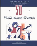 The Art of Earning While You Sleep: 50 Passive Income Strategies