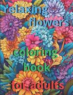 anxiety relief coloring book for adults 50 relaxing flowers: 
