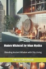 Modern Witchcraft for Urban Mystics: Blending Ancient Wisdom with City Living