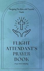 Flight Attendant's Prayer Book - Navigating The Skies with Prayerful Hearts: Short, Powerful Prayers to Offer Encouragement, Strength, and Gratitude to Cabin Crew - Flight Attendant Gift