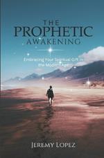 The Prophetic Awakening: Embracing Your Spiritual Gift in the Modern Age
