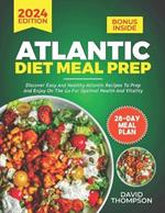 Atlantic Diet Meal Prep: Discover Easy and Healthy Atlantic Recipes to Prep and Enjoy on the Go for Optimal Health and Vitality - Includes a 28-Day Meal Plan