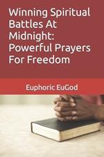 Winning Spiritual Battles At Midnight: Powerful Prayers For Freedom