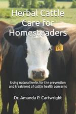 Herbal Cattle Care for Homesteaders: Using natural herbs for the prevention and treatment of cattle health concerns