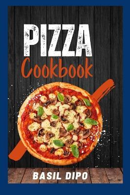 Pizza Cookbook - Basil Dipo - cover