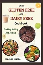 The 2025 Gluten-Free and Dairy- Free Cooking Baking and Juicing Cookbook
