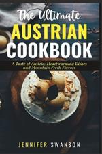 The Ultimate Austrian Cookbook: A Taste of Austria: Heartwarming Dishes and Mountain-Fresh Flavors