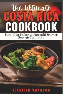 The Ultimate Costa Rica Cookbook: Pura Vida Palate: A Flavorful Journey Through Costa Rica - Jennifer Swanson - cover