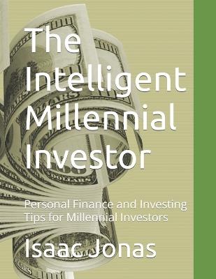 The Intelligent Millennial Investor: Personal Finance and Investing Tips for Millennial Investors - Isaac Jonas Jonas - cover