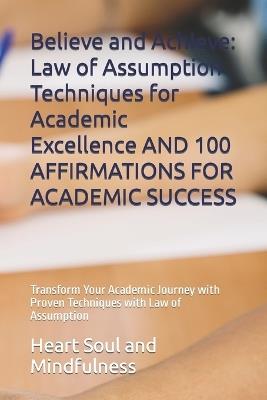 Believe and Achieve: Law of Assumption Techniques for Academic Excellence AND 100 AFFIRMATIONS FOR ACADEMIC SUCCESS: Transform Your Academic Journey with Proven Techniques with Law of Assumption - Stephanie Bynum - cover