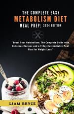 The Complete Easy Metabolism Diet Meal Prep: 2024 Edition: Boost Your Metabolism: The Complete Guide with Delicious Recipes and a 7-Day Customizable Meal Plan for Weight Loss