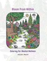 Bloom From Within: Coloring for Mental Wellness: Unleash Your Inner Artist: Coloring for Relaxation & Emotional Exploration