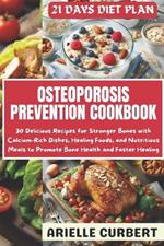 Osteoporosis Prevention Cookbook: 30 Delicious Recipes for Stronger Bones with Calcium-Rich Dishes, Healing Foods, and Nutritious Meals to Promote Bone Health and Faster Healing