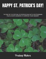 Happy St. Patrick's Day!: The Day of the Festival of Patrick Fun Facts Cryptograms Puzzles with Answers to Improve Your Memory