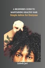 A Beginner's Guide to Maintaining Healthy Hair: Simple Advice for Everyone