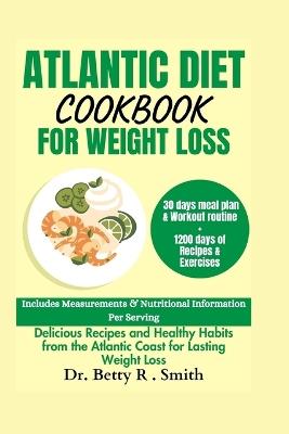 Atlantic Diet Cookbook for Weight Loss: Delicious Recipes and Healthy Habits from the Atlantic Coast for Lasting Weight Loss - Betty R Smith - cover