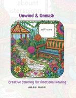 Unwind & Unmask: Creative Coloring for Emotional Healing: Unwind, Color, & Heal: Empowering Designs for Emotional Well-being