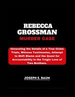 Rebecca Grossman Murder Case: Unraveling the Details of a True Crime Trials, Witness Testimonies, Attempt to Shift Blame and the Quest for Accountability in the Tragic Loss of Two Brothers.