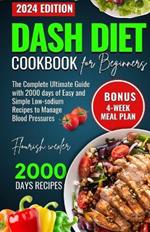 Dash Diet Cookbook for Beginners: The Complete Utlimate Guide with 2000 Days of Easy and Simple Low-Sodium Recipes to Manage Blood Pressure