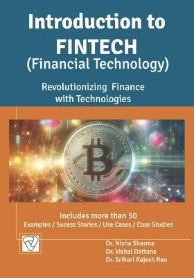 Introduction to FinTech: Revolutionizing Finance with Technologies - Vishal Dattana,Srihari Rajesh Rao,Nisha Sharma - cover