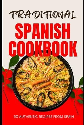 Traditional Spanish Cookbook: 50 Authentic Recipes from Spain - Ava Baker - cover