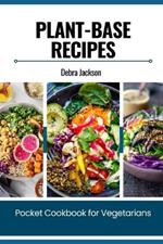 Plant-Base Recipes: Pocket Cookbook for Vegetarians