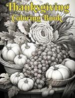 Thanksgiving Coloring Book: Thanksgiving Holiday Designs Coloring Pages With Turkeys, Cornucopias, Autumn Leaves, Harvest, Pumpkins And More! Fall Season For Adults And Seniors For Stress And Anxiety Relief.