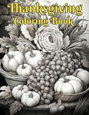 Thanksgiving Coloring Book: Thanksgiving Holiday Designs Coloring Pages With Turkeys, Cornucopias, Autumn Leaves, Harvest, Pumpkins And More! Fall Season For Adults And Seniors For Stress And Anxiety Relief. - Dina M Jones - cover