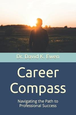 Career Compass: Navigating the Path to Professional Success - David K Ewen - cover