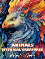 Animals Mythical Creatures Coloring Book: 100+ High-quality Illustrations for All Ages