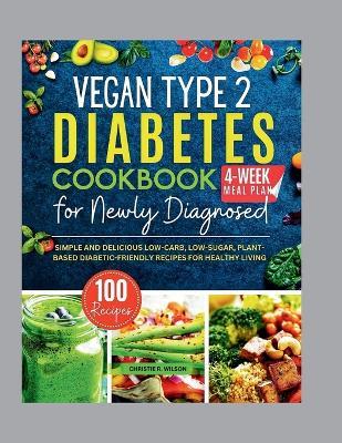 Vegan Type 2 Diabetes Cookbook for Newly Diagnosed: Simple and Delicious Low-carb, Low-sugar, Plant-based Diabetic-Friendly Recipes for Healthy Living - Christie R Wilson - cover
