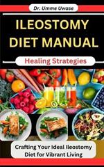Ileostomy Diet Manual: Nutrition Healing Strategies: Crafting Your Ideal Ileostomy Diet for Vibrant Living