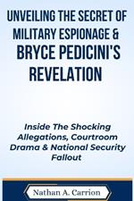 Unveiling the Secret of Military Espionage & Bryce Pedicini's Revelation: Inside The Shocking Allegations, Courtroom Drama & National Security Fallout