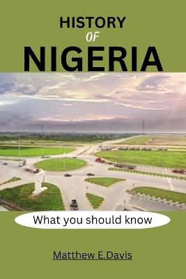 History of Nigeria: What you need to know - Matthew E Davis - cover