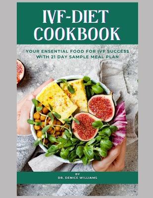 Ivf-Diet Cookbook: your ultimate companion to nourish your body and optimise your fertility potential. - Denice Williams - cover