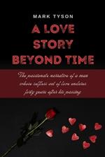 A Love Story Beyond Time: The passionate narrative of a man whose selfless act of love endures forty years after his passing