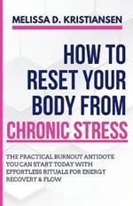 How to Reset your Body from Chronic Stress: An Integrative Guide to Overcoming Anxiety, Depression, Muscle Tension, Heart Attack, Weight gain and more